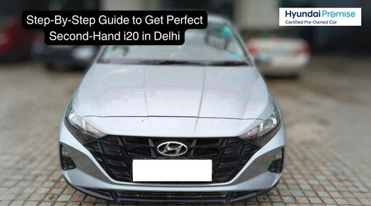 Step-By-Step Guide to Get Perfect Second-Hand i20 in Delhi